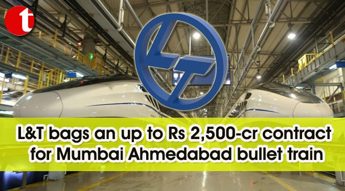 L&T bags an up to Rs 2,500-cr contract for Mumbai Ahmedabad bullet train