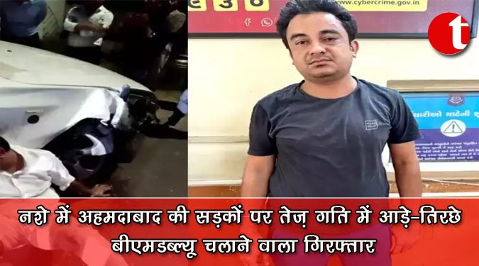 नशे में अहमदाबाद की सड़कों पर तेज़ गति में आड़े-तिरछे बीएमडब्ल्यू चलाने वाला गिरफ्तार