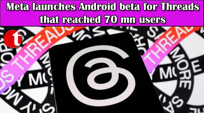 Meta launches Android beta for Threads that reached 70 mn users