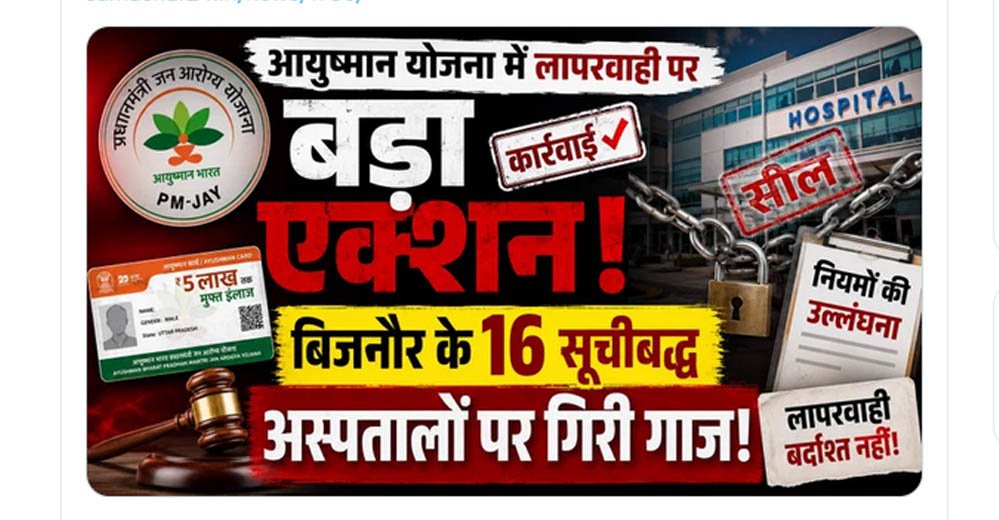 आयुष्मान योजना में गड़बड़ी पर बड़ा एक्शन, बिजनौर के 16 सूचीबद्ध अस्पतालों पर कार्रवाई
