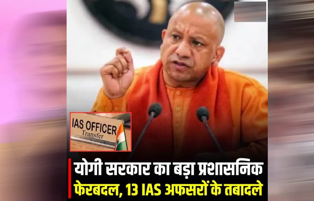 UP IAS Transfer: 13 IAS अधिकारियों के तबादले, प्रयागराज-गोरखपुर समेत 4 मंडलों को मिले नए कमिश्न