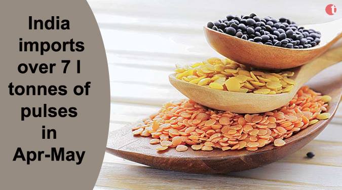 India imports over 7 lakh tonnes of pulses in April-May