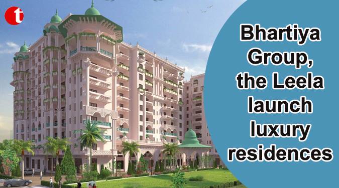 Bhartiya Group, the Leela launch luxury residences