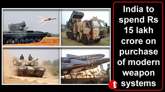 India to spend 15 Lakh crore on purchase of modern weapon systems