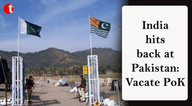 India hits back at Pakistan: Vacate Pok