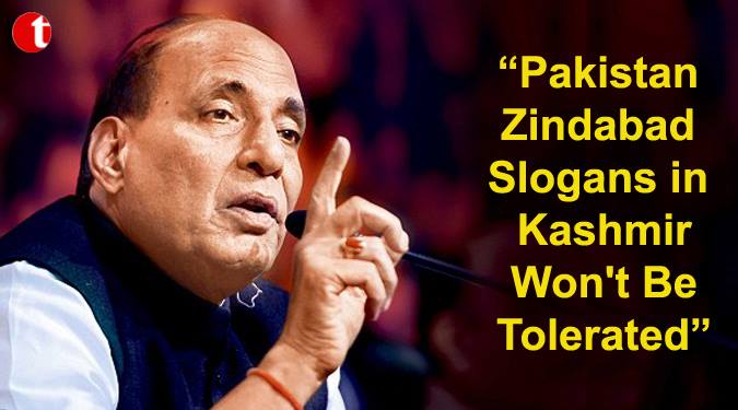 ‘Pakistan Zindabad’ slogans in Kashmir won’t be tolerated: Rajnath