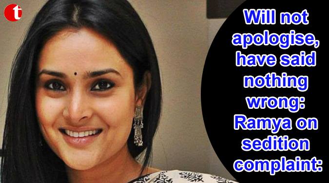 Will not apologise, have said nothing wrong: Ramya on sedition complaint