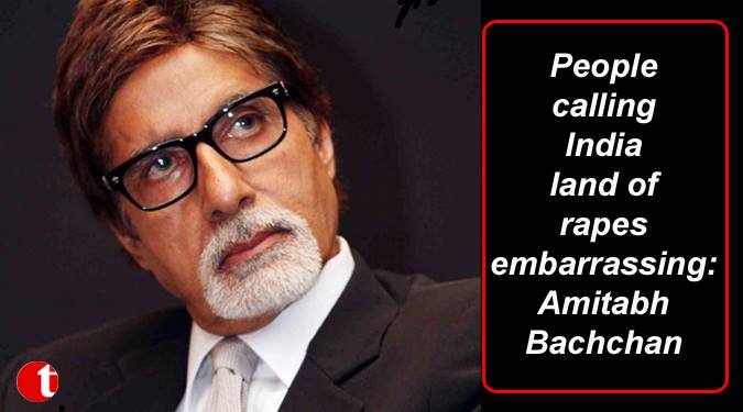People calling India land of rapes embarrassing: Bachchan