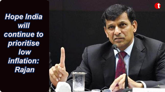 Hope India will continue to prioritise low inflation: Raghuram Rajan