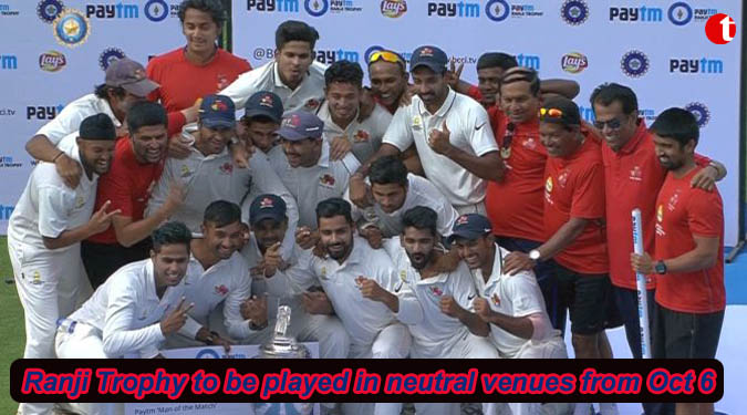 Ranji Trophy to be played in neutral venues from Oct 6