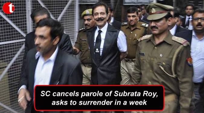 SC cancels parole of ‘Sahara Shri’, asks to surrender in a week!