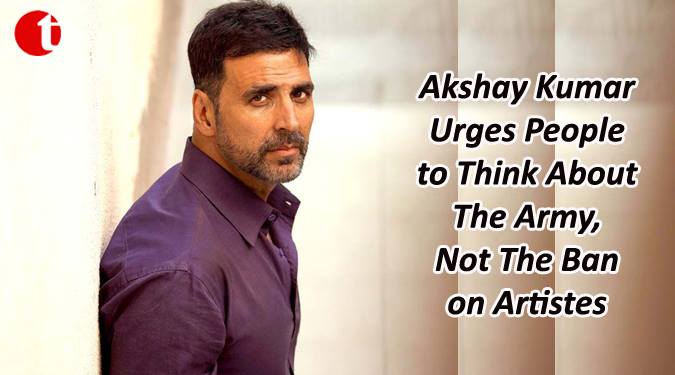 Akshay urges people to think about army, not ban on artistes