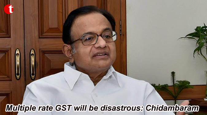 Multiple rate GST will be disastrous: Chidambaram