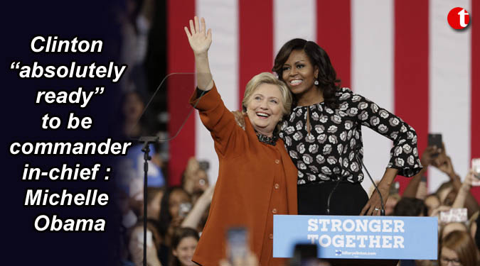 Clinton “absolutely ready” to be commander-in-chief: Michelle Obama