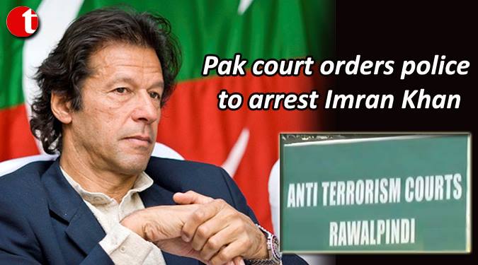 Pak court orders police to arrest Imran Khan