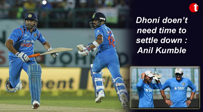 Dhoni doen’t need time to settle down : Anil Kumble