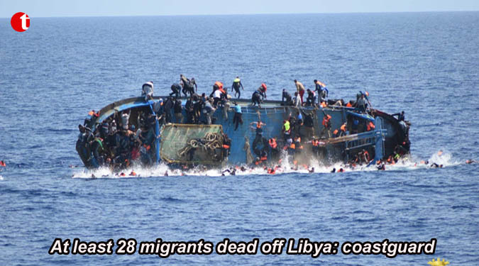 At least 28 migrants dead off Libya: Coastguard