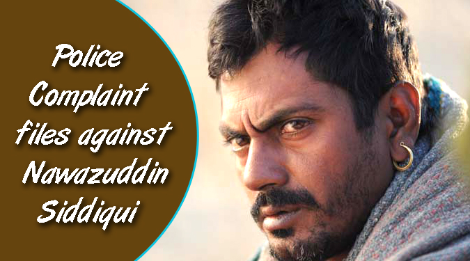 Police Complaint files against bollywood actor Nawazuddin Siddiqui