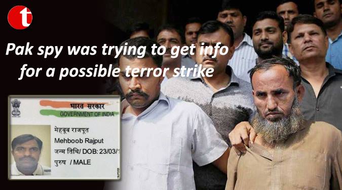 Pak spy was trying to get info for a possible terror strike