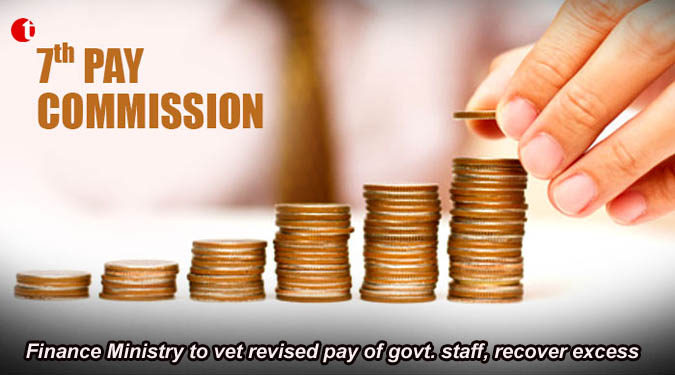 Finance Ministry to vet revised pay of govt. staff, recover excess