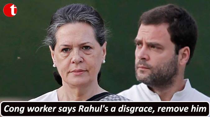 Congress worker says Rahul’s a disgrace, remove him