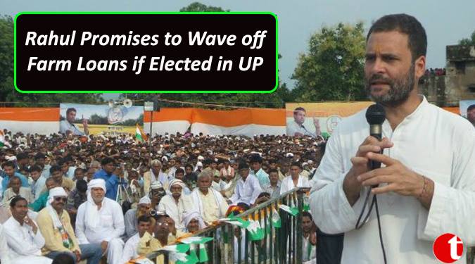 Rahul promises to wave off farm loans if elected in UP