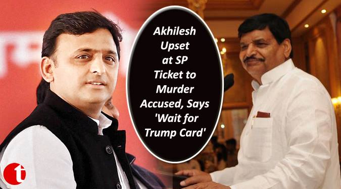 Akhilesh upset at SP ticket to murder accused says “wait for trump card”