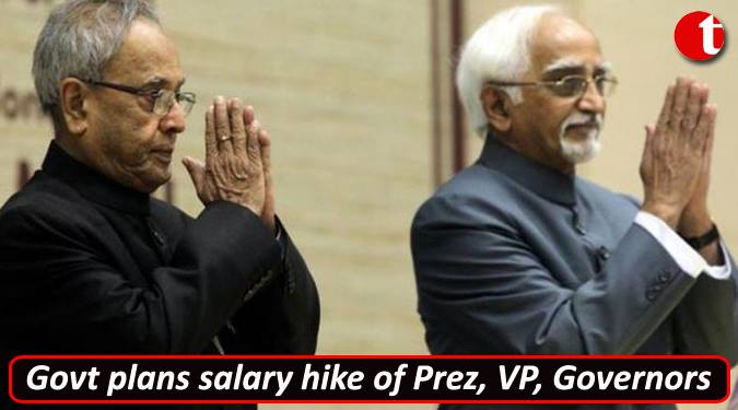 Govt. plans Salary hike of Prez, VP, Governors