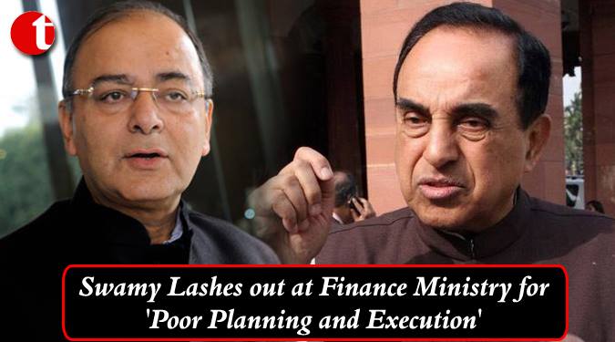 Swamy lashes out at Finance Ministry for ‘Poor planning & Execution’