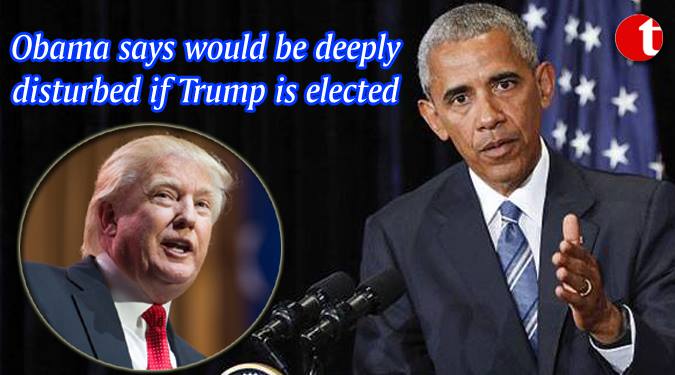 Obama says would be deeply disturbed if Trump is elected
