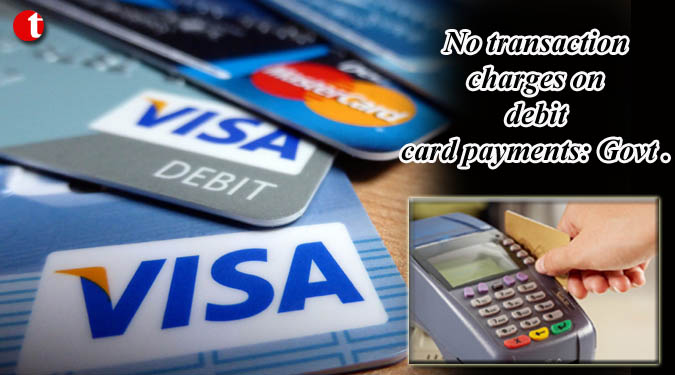 No transaction charges on debit card payments: Govt.