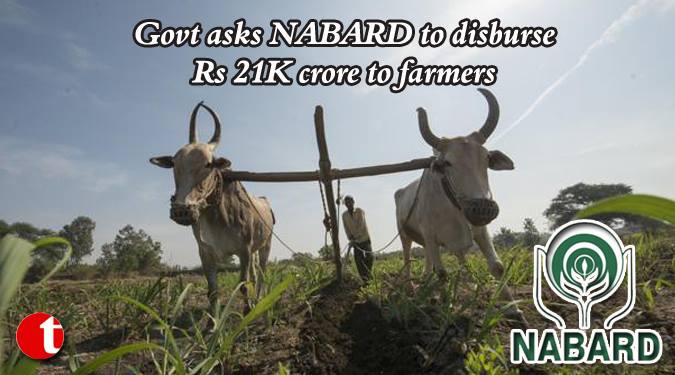 Govt. asks NABARD to disburse Rs 21K crore to farmers