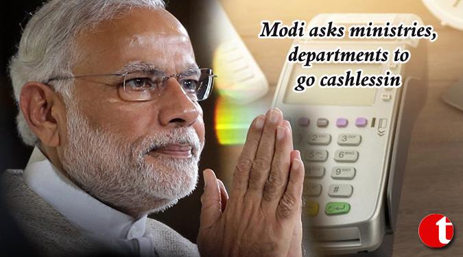 Modi ask ministries, department to go Cashless