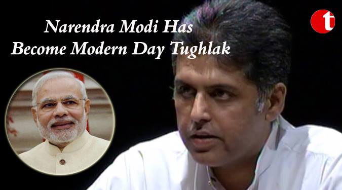 Narendra Modi has become modern day “Tughlak”