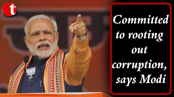 Committed to rooting out Corruption, says Modi