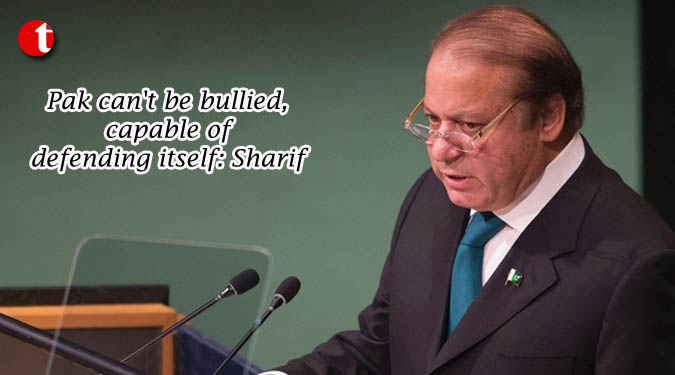 Pak can't be bullied, capable of defending itself: Sharif