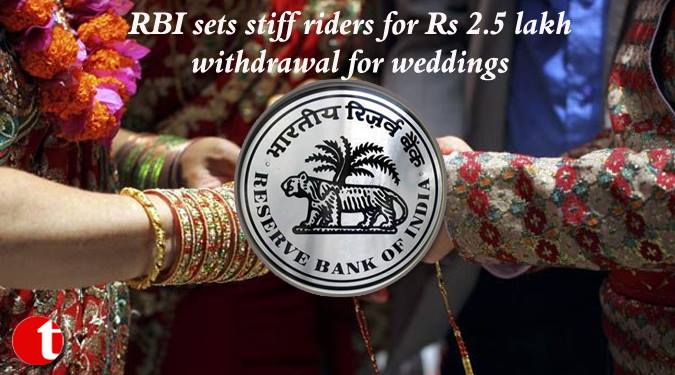 RBI sets stiff riders for Rs 2.5 lakh withdrawal for weddings