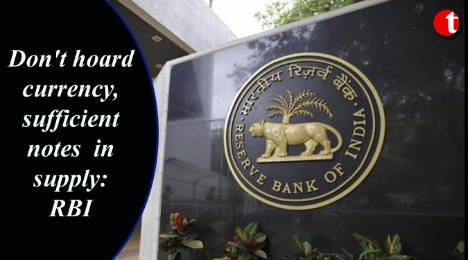Don't hoard currency, sufficient notes in supply: RBI