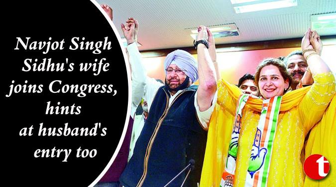 Sidhu’s wife joins Congress, hints at husband’s entry too