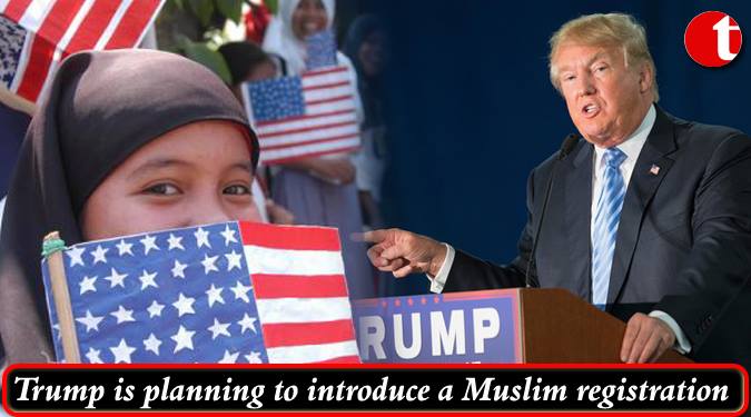 Trump is planning to introduce a Muslim registration system