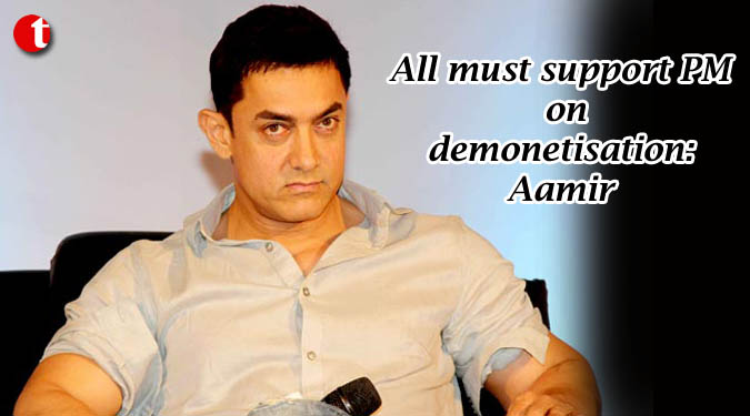 All must support PM on demonetisation: Aamir