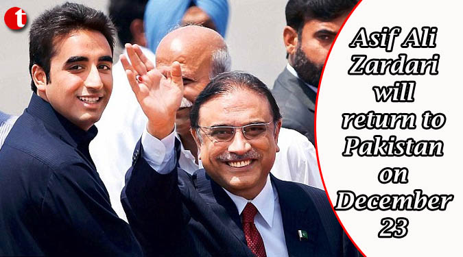 Asif Ali Zardari will return to Pakistan on December 23