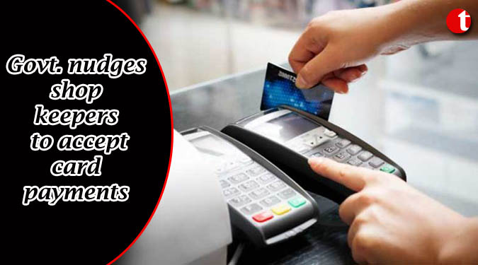 Govt. nudges shopkeepers to accept card payments