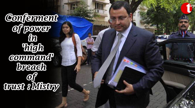 Conferment of power in 'high command' breach of trust: Mistry