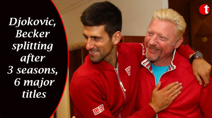 Djokovic, Becker splitting after 3 seasons, 6 major titles