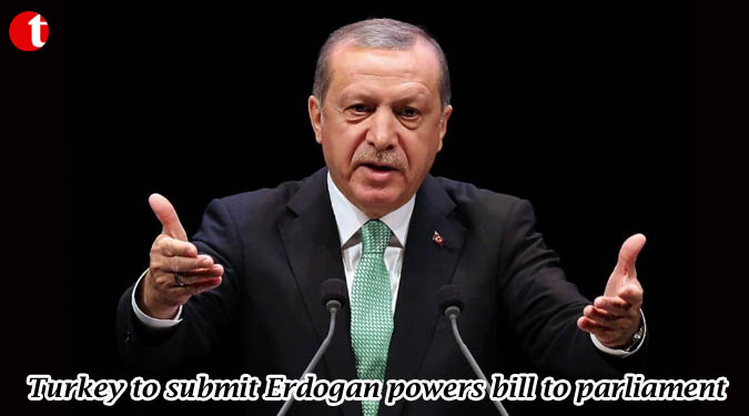 Turkey to submit Erdogan powers bill to parliament