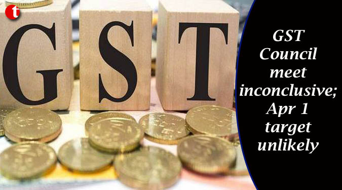 GST Council meet inconclusive; April 1 target unlikely