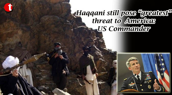 Haqqani still pose “greatest” threat to America: US Commander