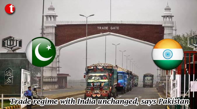 Trade regime with India unchanged, says Pakistan