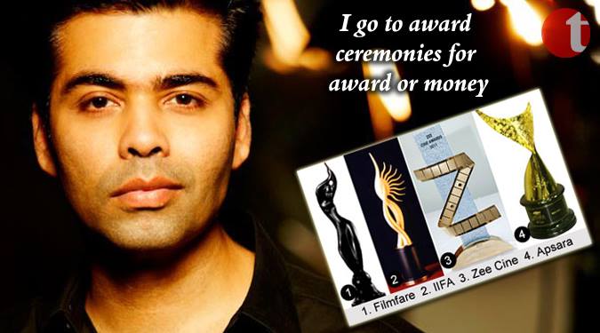 I go to award ceremonies for award and Money: Karan Johar